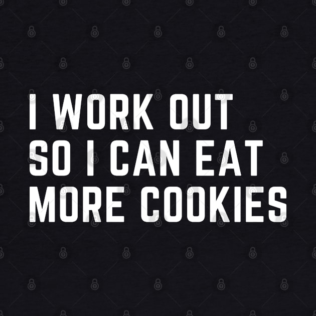 I Work Out So I Can Eat More Cookies by 8ird